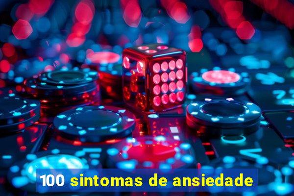 100 sintomas de ansiedade